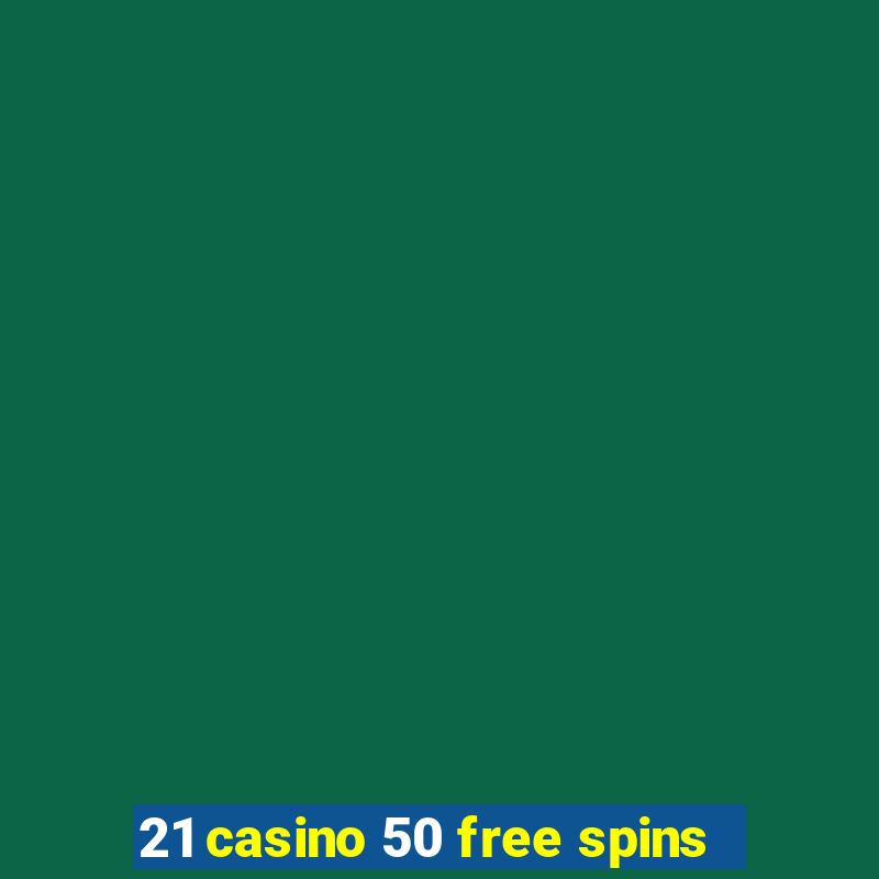 21 casino 50 free spins