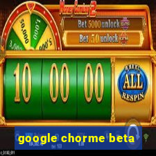 google chorme beta