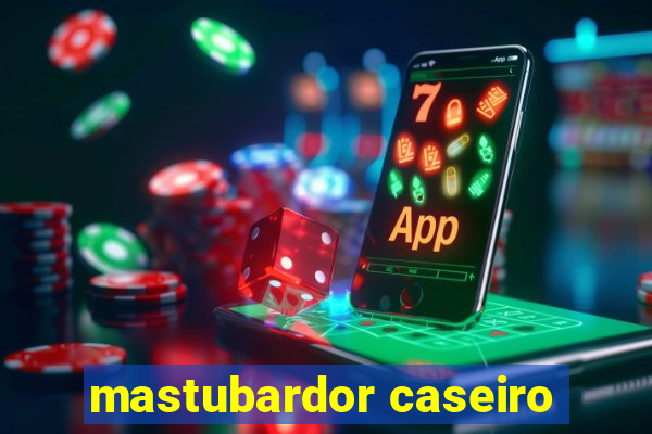 mastubardor caseiro