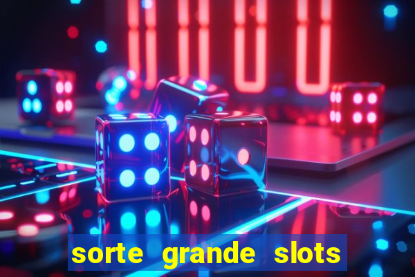 sorte grande slots como sacar