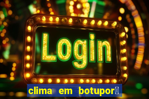 clima em botupor茫 - ba