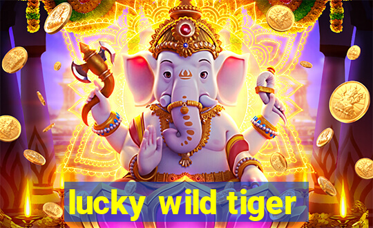 lucky wild tiger