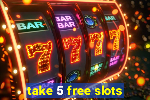 take 5 free slots