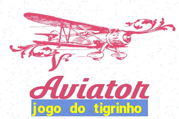 jogo do tigrinho que ganha dinheiro