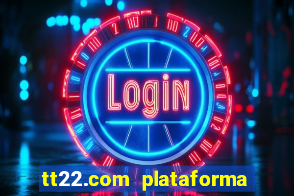 tt22.com plataforma de jogos