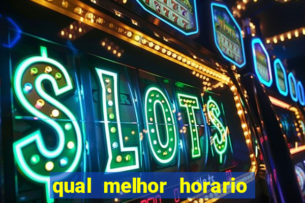 qual melhor horario para jogar fortune tiger