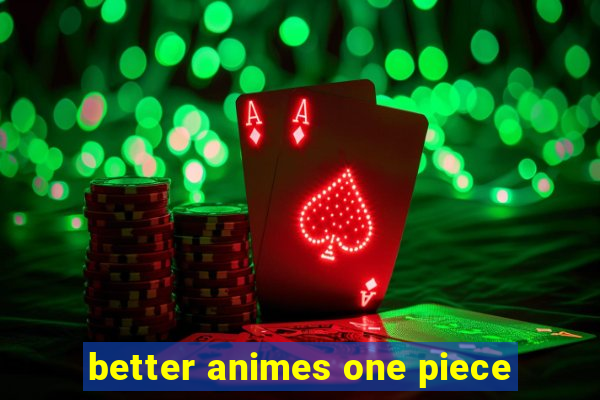 better animes one piece