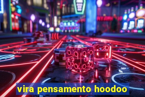 vira pensamento hoodoo