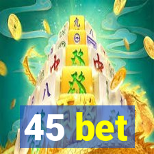 45 bet