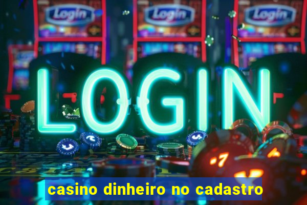 casino dinheiro no cadastro