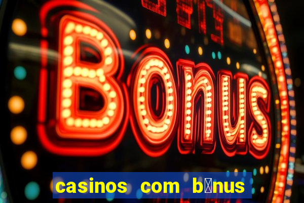 casinos com b贸nus de registo