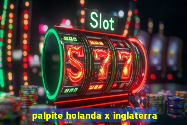 palpite holanda x inglaterra