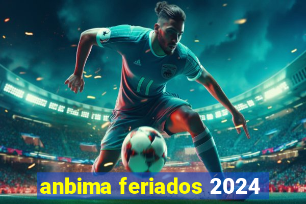 anbima feriados 2024