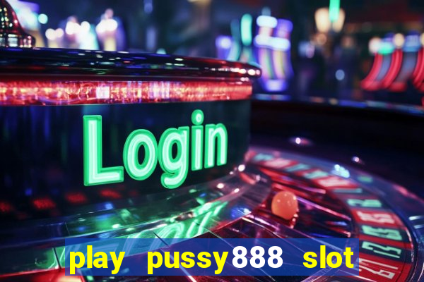 play pussy888 slot game malaysia