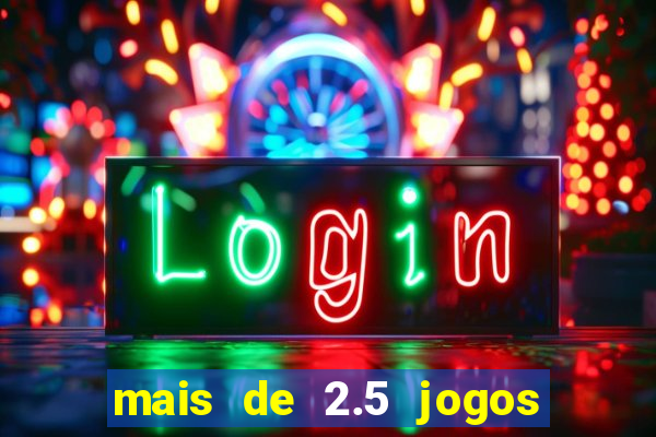 mais de 2.5 jogos de hoje