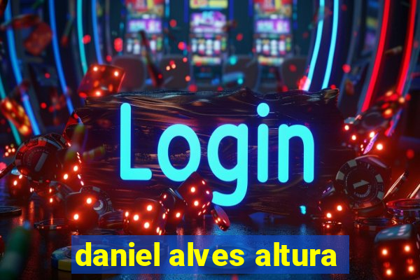 daniel alves altura