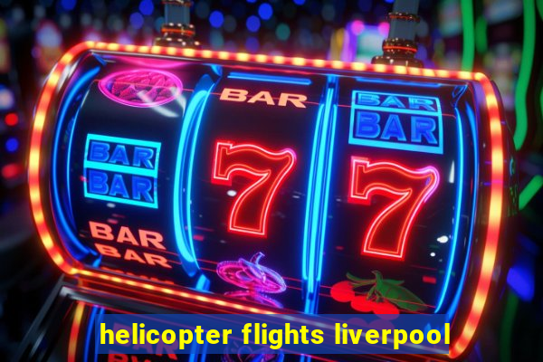 helicopter flights liverpool