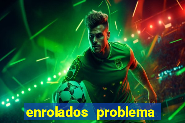 enrolados problema em dobro click jogos