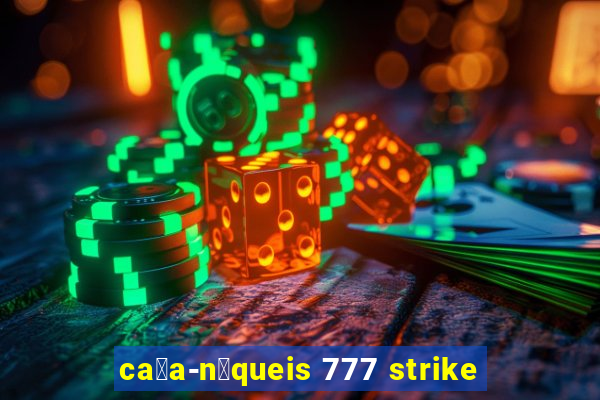 ca莽a-n铆queis 777 strike