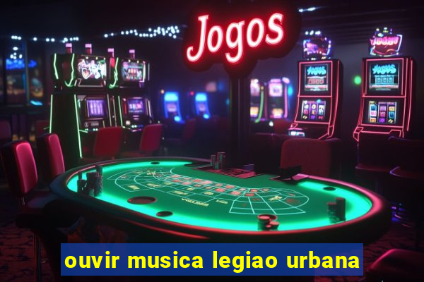 ouvir musica legiao urbana