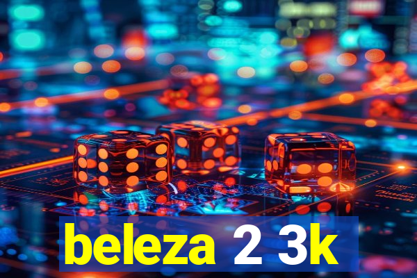 beleza 2 3k