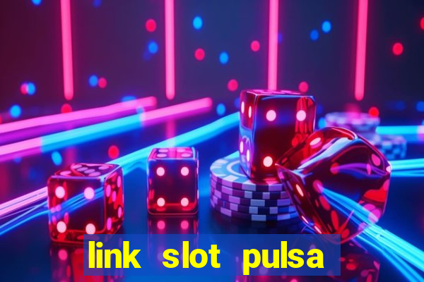 link slot pulsa tanpa potongan