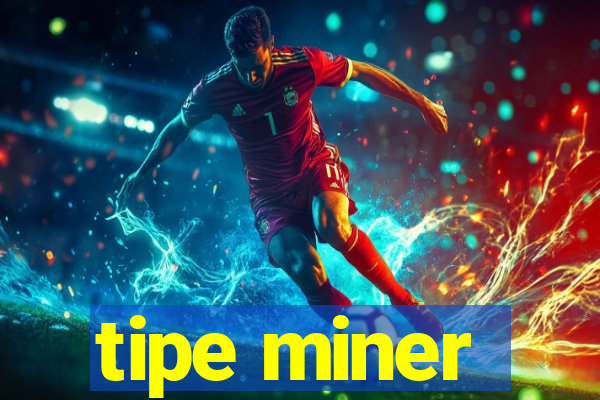 tipe miner