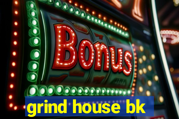 grind house bk