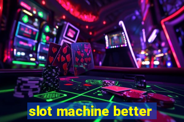 slot machine better