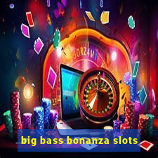 big bass bonanza slots