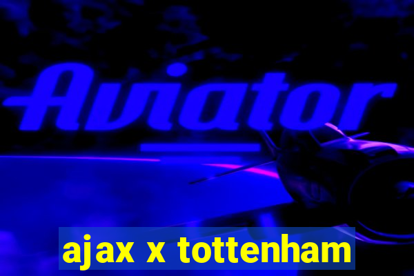 ajax x tottenham