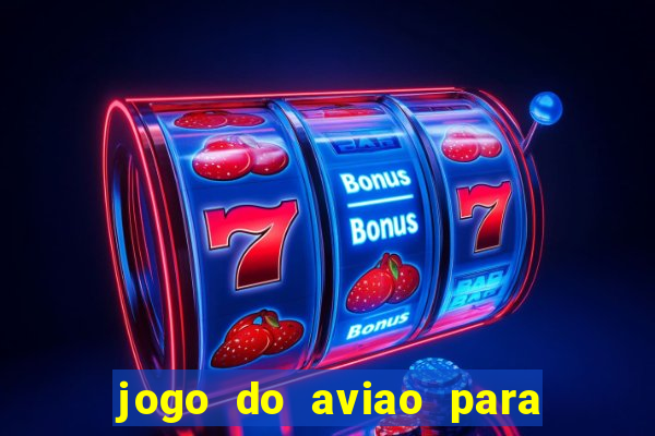 jogo do aviao para ganhar dinheiro