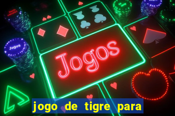 jogo de tigre para ganhar dinheiro