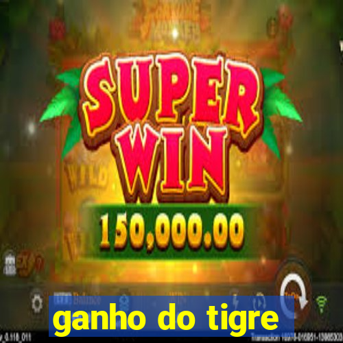 ganho do tigre