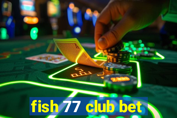 fish 77 club bet