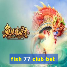 fish 77 club bet