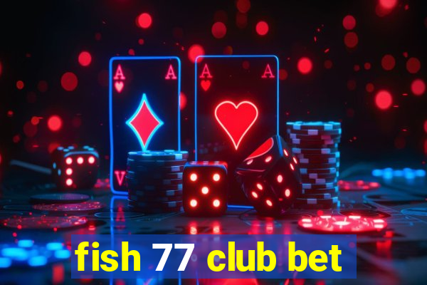 fish 77 club bet