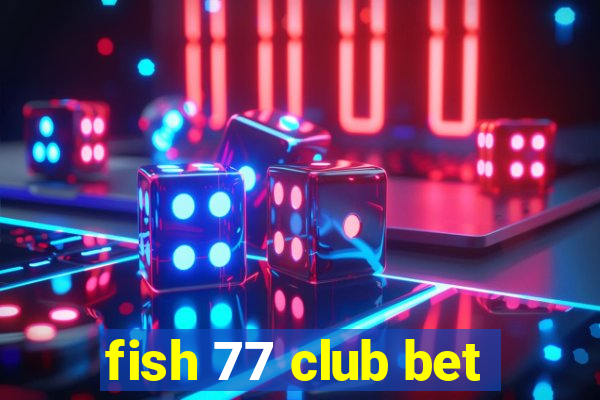 fish 77 club bet