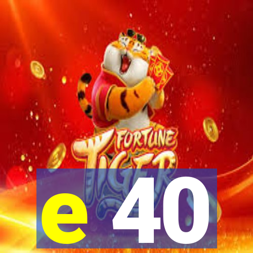 e 40