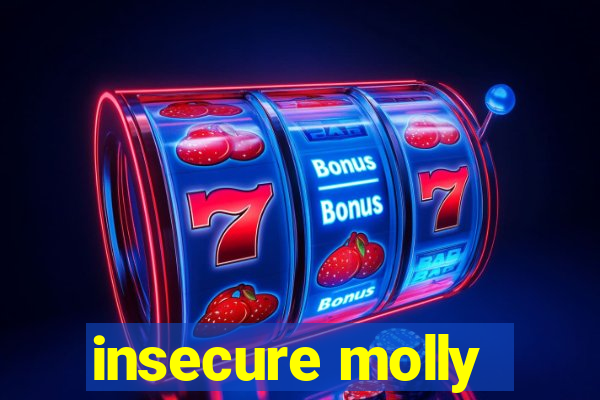 insecure molly