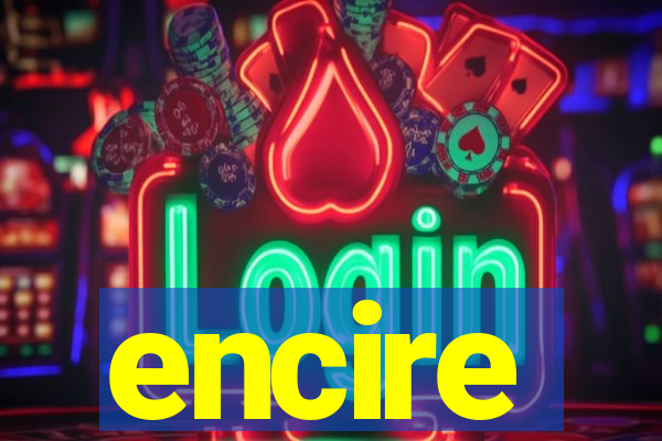 encire