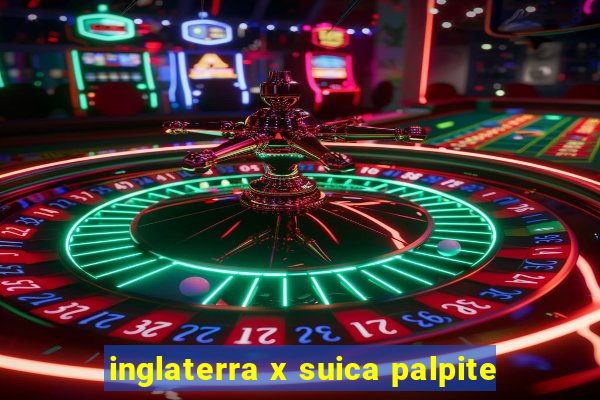 inglaterra x suica palpite