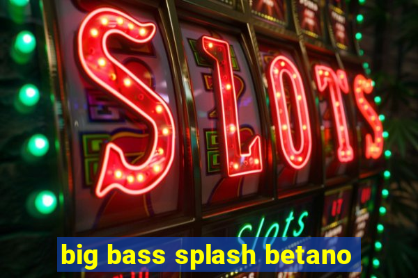 big bass splash betano