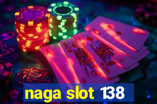 naga slot 138