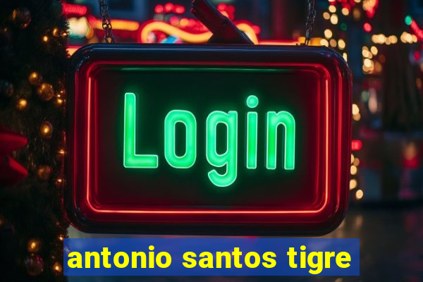 antonio santos tigre