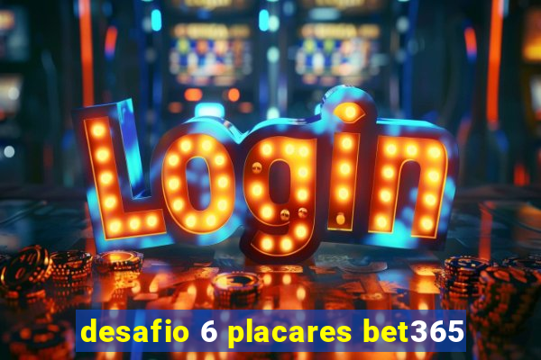 desafio 6 placares bet365