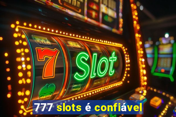 777 slots é confiável