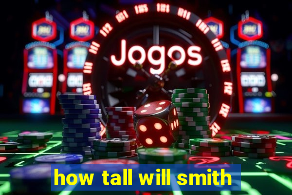 how tall will smith