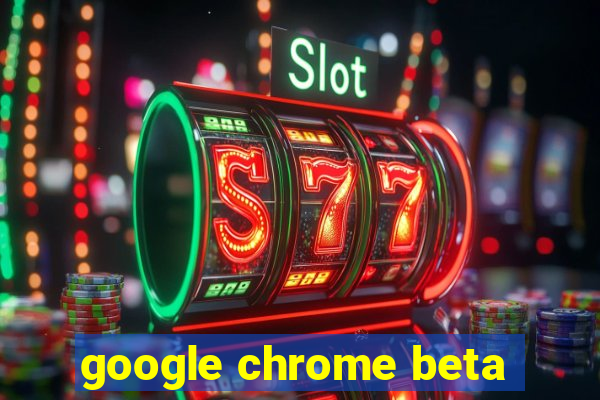 google chrome beta