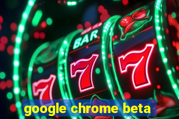 google chrome beta